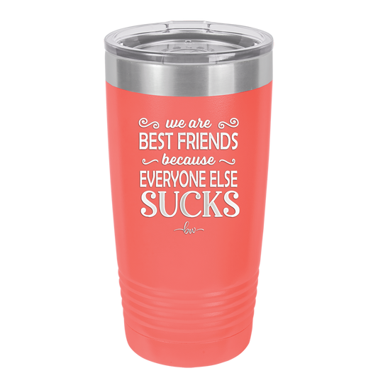 We Are Best Friends Because Everyone Else Sucks - Laser Engraved Stainless Steel Drinkware - 1046 -