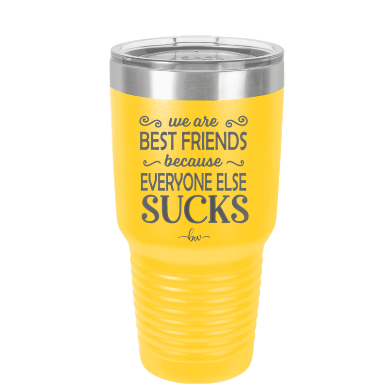 We Are Best Friends Because Everyone Else Sucks - Laser Engraved Stainless Steel Drinkware - 1046 -