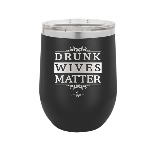 Drunk Wives Matter - Laser Engraved Stainless Steel Drinkware - 1047 -