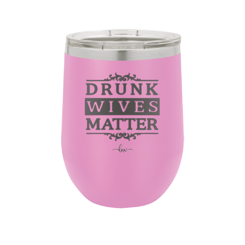 Drunk Wives Matter - Laser Engraved Stainless Steel Drinkware - 1047 -