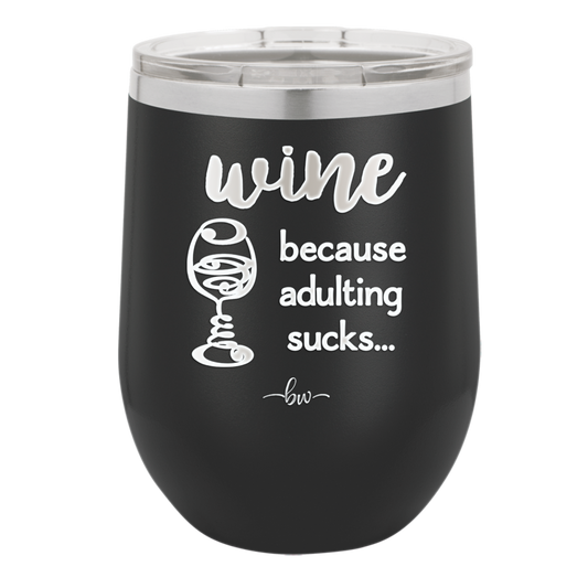 Wine Because Adulting Sucks - Laser Engraved Stainless Steel Drinkware - 1048 -