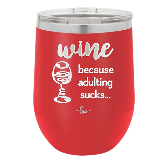 Wine Because Adulting Sucks - Laser Engraved Stainless Steel Drinkware - 1048 -