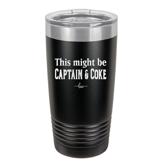 This Might Be Captain & Coke - Laser Engraved Stainless Steel Drinkware - 1050 -