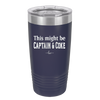 This Might Be Captain & Coke - Laser Engraved Stainless Steel Drinkware - 1050 -