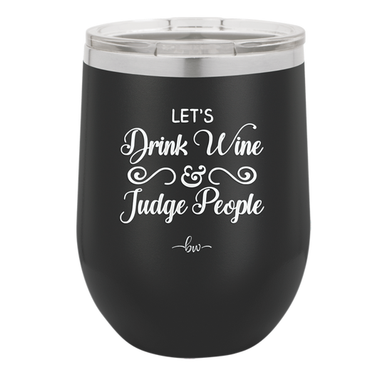 Let's Drink Wine and Judge People - Laser Engraved Stainless Steel Drinkware - 1063 -