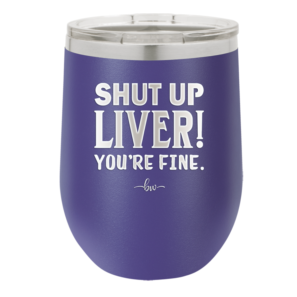 Shut Up Liver, You're Fine - Laser Engraved Stainless Steel Drinkware - 1067 -