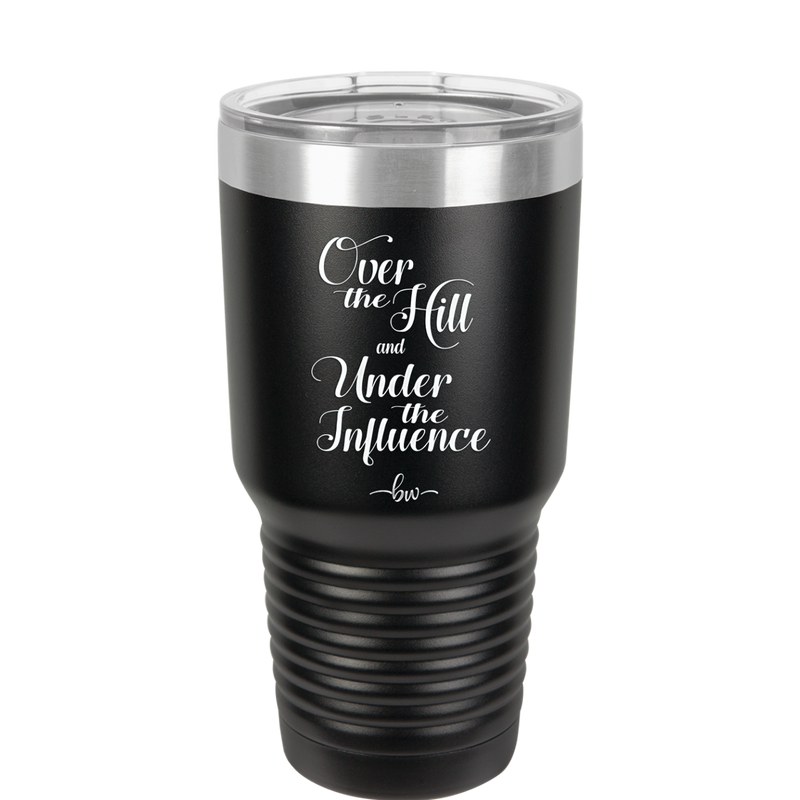 Over the Hill and Under the Influence - Laser Engraved Stainless Steel Drinkware - 1068 -