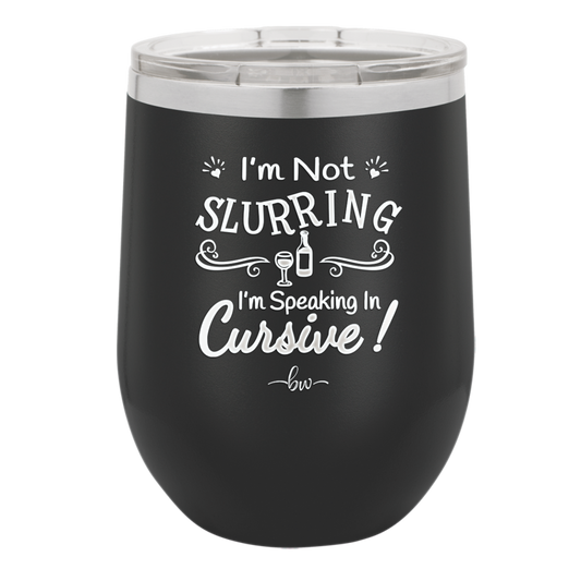 I'm not Slurring I'm Speaking in Cursive - Laser Engraved Stainless Steel Drinkware - 1072 -