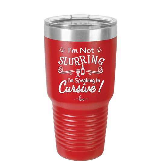 I'm not Slurring I'm Speaking in Cursive - Laser Engraved Stainless Steel Drinkware - 1072 -