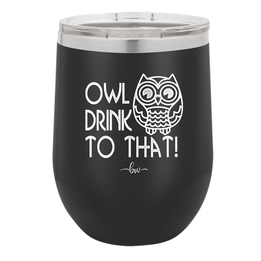 Owl Drink to That - Laser Engraved Stainless Steel Drinkware - 1077 -