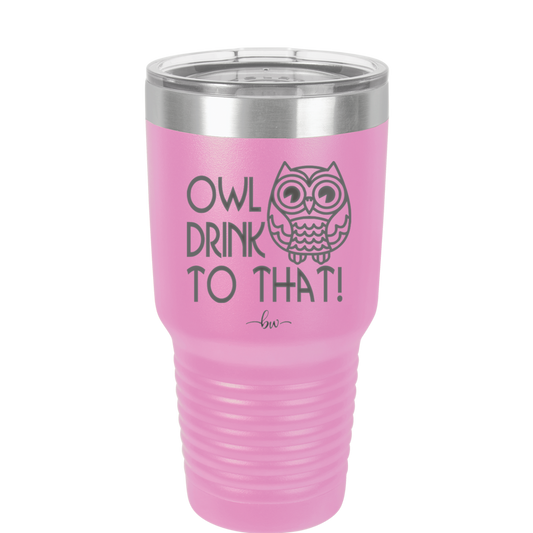 Owl Drink to That - Laser Engraved Stainless Steel Drinkware - 1077 -