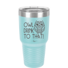 Owl Drink to That - Laser Engraved Stainless Steel Drinkware - 1077 -