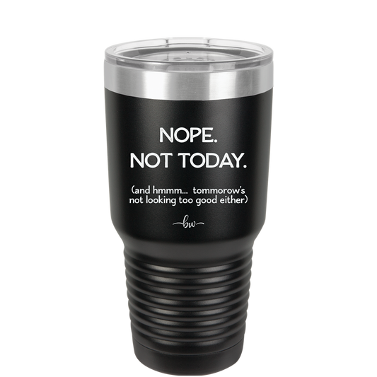Nope Not Today Tomorrow's Not Looking Too Good Either - Laser Engraved Stainless Steel Drinkware - 1078 -