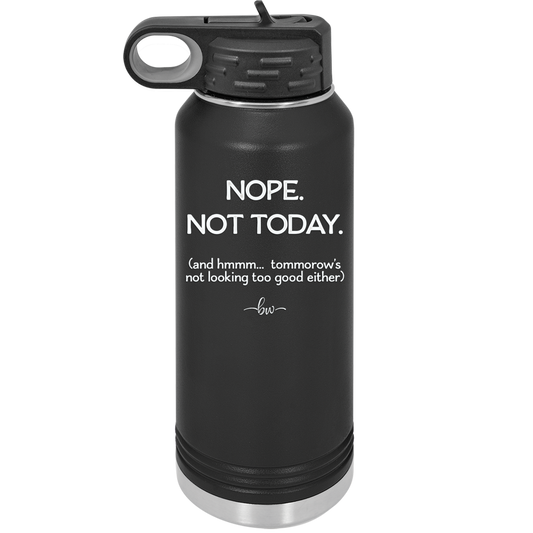 Nope Not Today Tomorrow's Not Looking Too Good Either - Laser Engraved Stainless Steel Drinkware - 1078 -