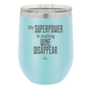 My Superpower is Making Wine Disappear - Laser Engraved Stainless Steel Drinkware - 1079 -