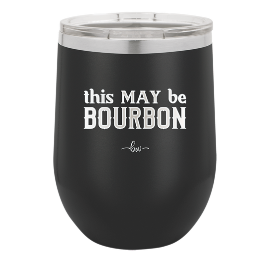 This May Be Bourbon - Laser Engraved Stainless Steel Drinkware - 1080 -