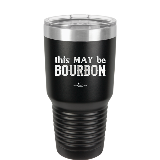 This May Be Bourbon - Laser Engraved Stainless Steel Drinkware - 1080 -