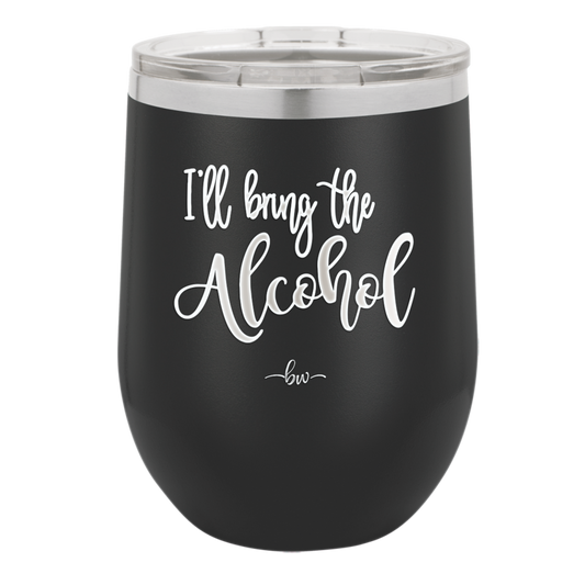 I'll Bring the Alcohol- Laser Engraved Stainless Steel Drinkware - 1084 -