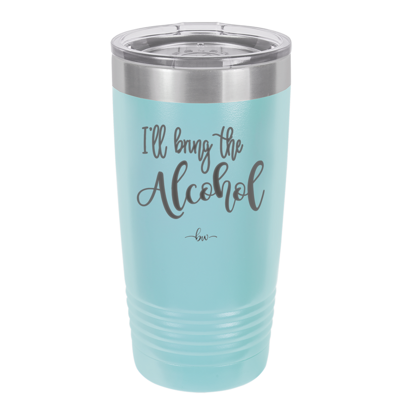 I'll Bring the Alcohol- Laser Engraved Stainless Steel Drinkware - 1084 -