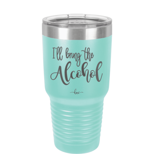 I'll Bring the Alcohol- Laser Engraved Stainless Steel Drinkware - 1084 -