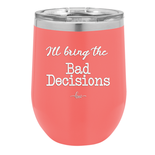 I'll Bring the Bad Decisions - Laser Engraved Stainless Steel Drinkware - 1085 -