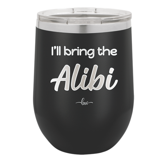 I'll Bring the Alibi - Laser Engraved Stainless Steel Drinkware - 1086 -