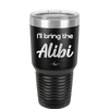 I'll Bring the Alibi - Laser Engraved Stainless Steel Drinkware - 1086 -