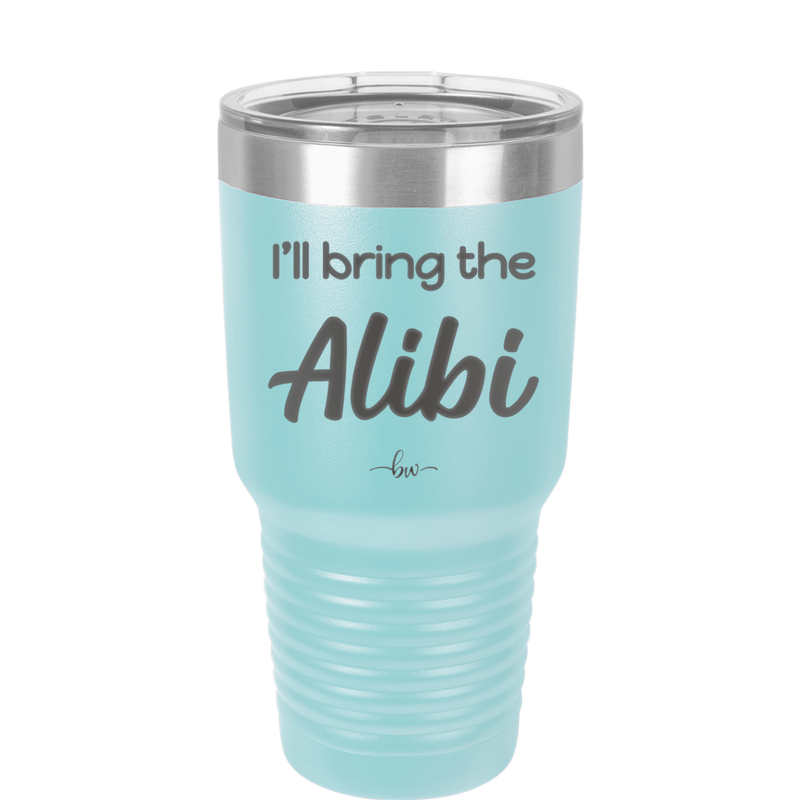 I'll Bring the Alibi - Laser Engraved Stainless Steel Drinkware - 1086 -