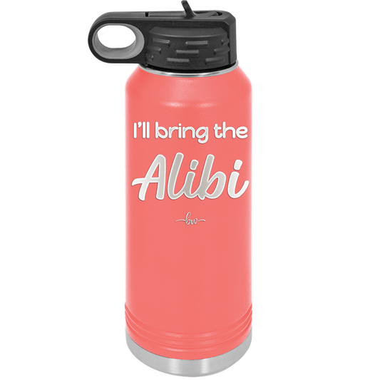 I'll Bring the Alibi - Laser Engraved Stainless Steel Drinkware - 1086 -