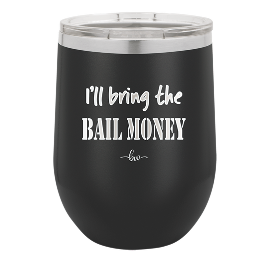 I'll Bring the Bail Money - Laser Engraved Stainless Steel Drinkware - 1087 -