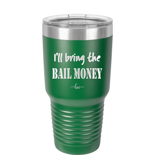 I'll Bring the Bail Money - Laser Engraved Stainless Steel Drinkware - 1087 -