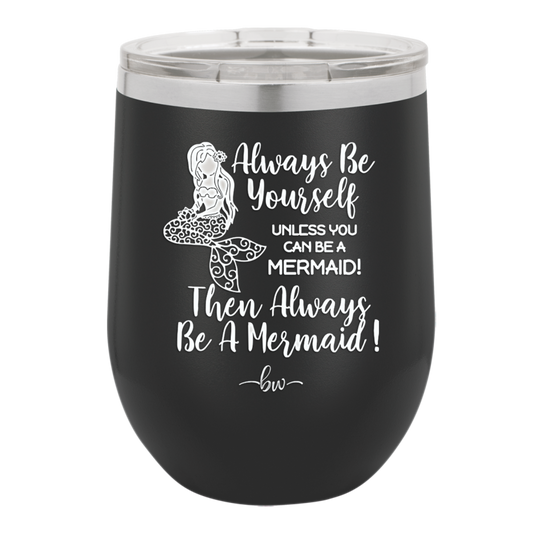 Always Be Yourself Unless You Can Be a Mermaid - Laser Engraved Stainless Steel Drinkware - 1093 -