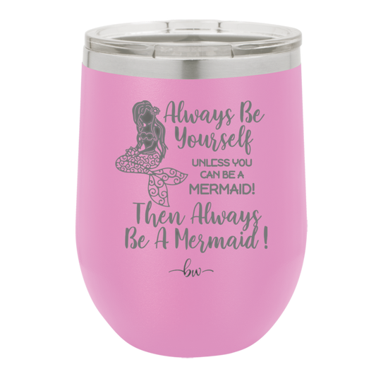 Always Be Yourself Unless You Can Be a Mermaid - Laser Engraved Stainless Steel Drinkware - 1093 -