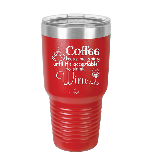 Coffee Until It's Acceptable to Drink Wine - Laser Engraved Stainless Steel Drinkware - 1098 -