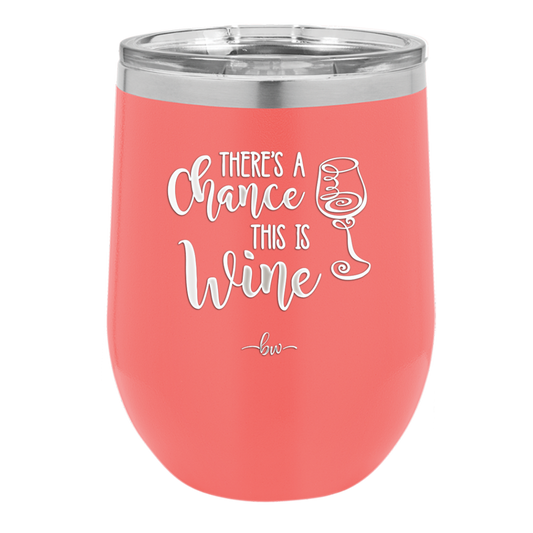 There's a Chance this is Wine - Laser Engraved Stainless Steel Drinkware - 1102 -