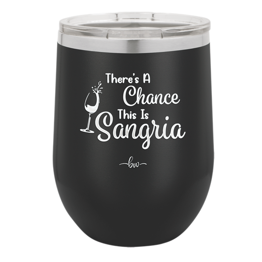 There's a Chance This is Sangria - Laser Engraved Stainless Steel Drinkware - 1103 -