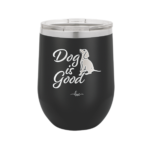 Dog is Good - Laser Engraved Stainless Steel Drinkware - 1111 -