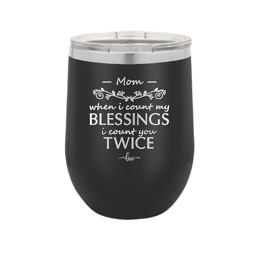 When I Count My Blessings I Count You Twice Mom - Laser Engraved Stainless Steel Drinkware - 1112 -