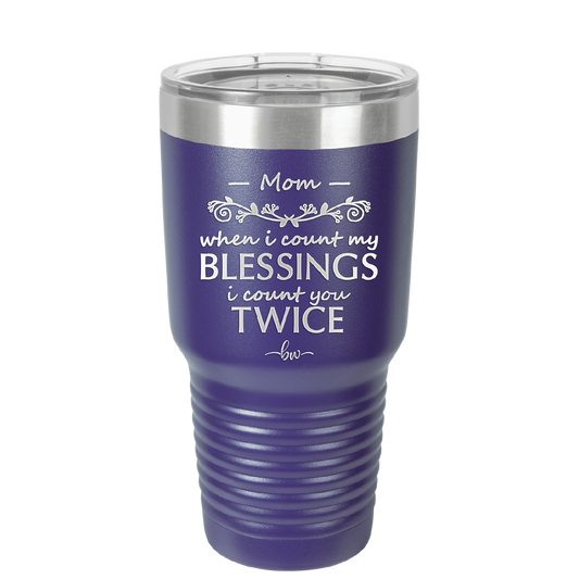 When I Count My Blessings I Count You Twice Mom - Laser Engraved Stainless Steel Drinkware - 1112 -