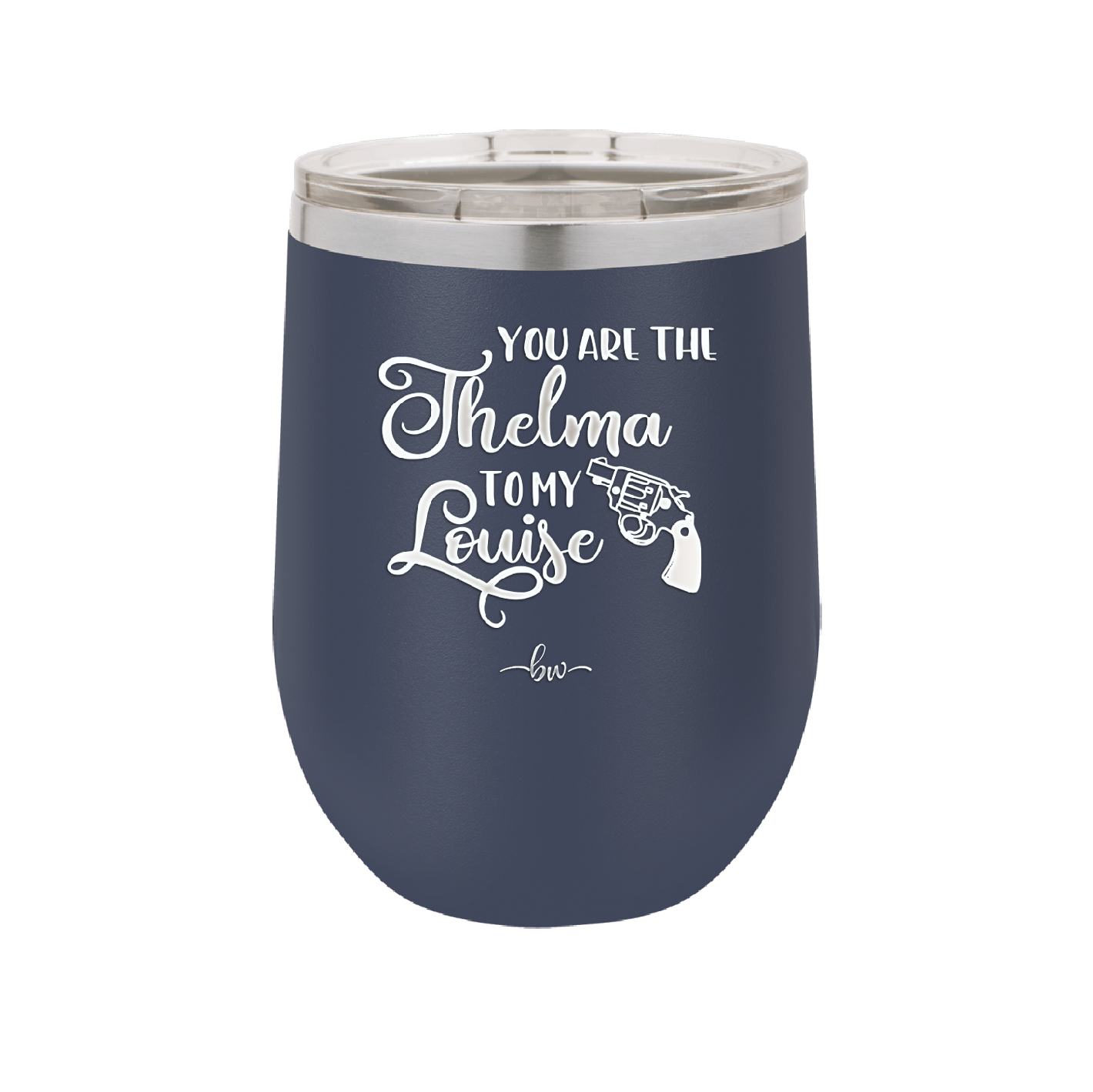 You are the Thelma to My Louise - Laser Engraved Stainless Steel Drinkware - 1113 -
