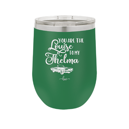 You Are the Louise to My Thelma - Laser Engraved Stainless Steel Drinkware - 1114 -