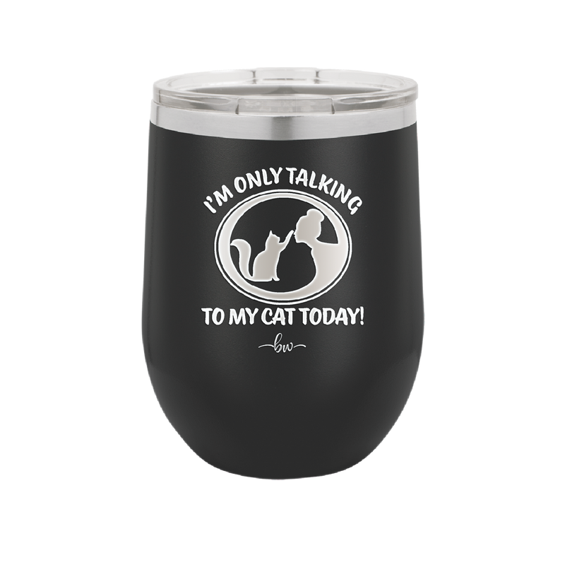 I'm Only Talking to My Cat Today - Laser Engraved Stainless Steel Drinkware - 1115 -