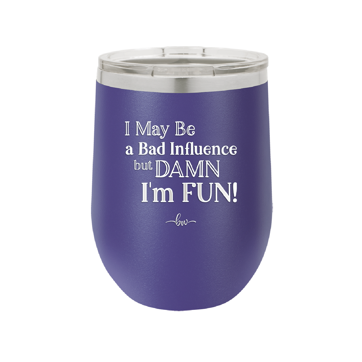 I May Be a Bad Influence But Damn I'm Fun - Laser Engraved Stainless Steel Drinkware - 1117 -