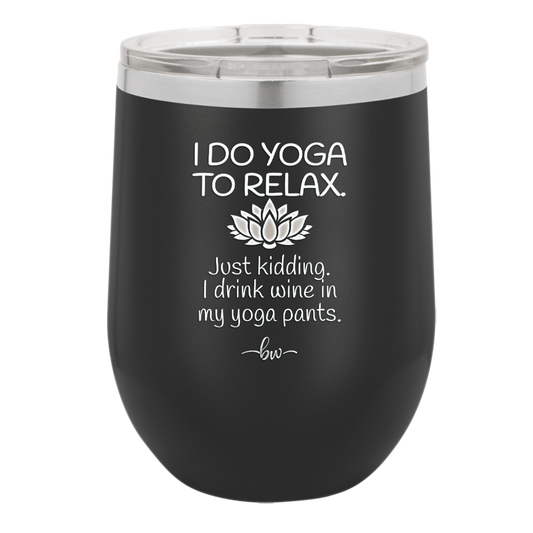 I Do Yoga Just Kidding I Drink Wine in My Yoga Pants - Laser Engraved Stainless Steel Drinkware - 1118 -