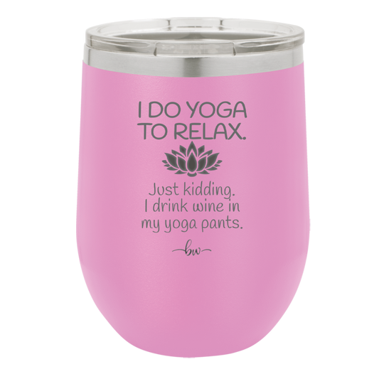 I Do Yoga Just Kidding I Drink Wine in My Yoga Pants - Laser Engraved Stainless Steel Drinkware - 1118 -