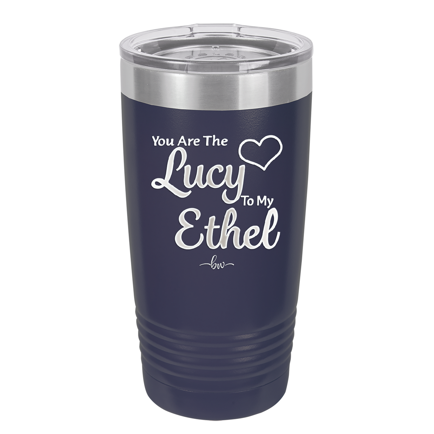 You are the Lucy to my Ethel - Laser Engraved Stainless Steel Drinkware - 1119 -