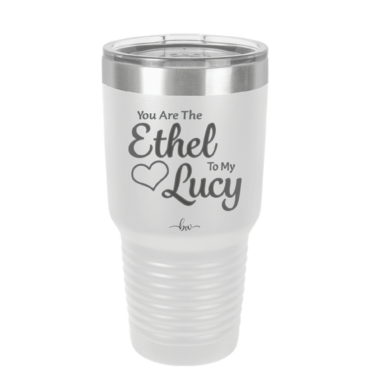 You are the Ethel to My Lucy - Laser Engraved Stainless Steel Drinkware - 1120 -