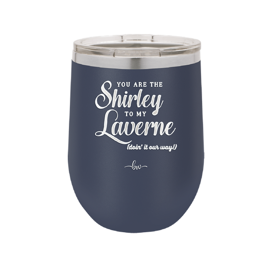 You Are the Shirley to My Laverne - Laser Engraved Stainless Steel Drinkware - 1122 -
