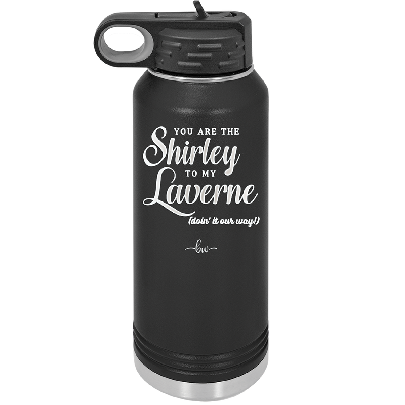 You Are the Shirley to My Laverne - Laser Engraved Stainless Steel Drinkware - 1122 -