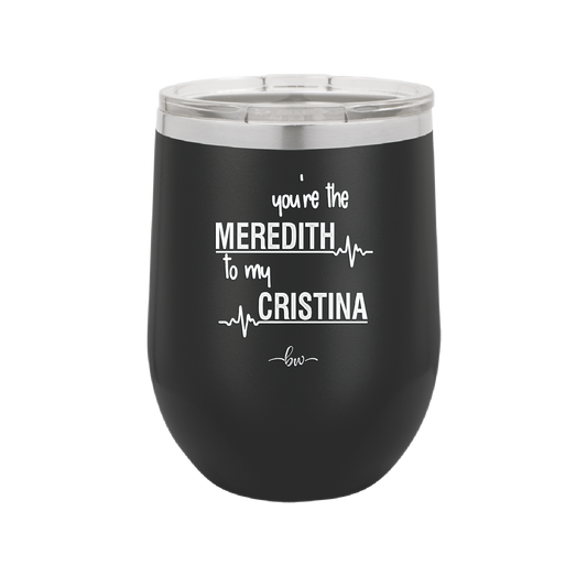 You are the Meredith to my Cristina - Laser Engraved Stainless Steel Drinkware - 1123 -